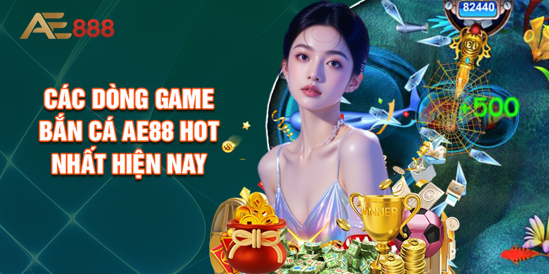 Các Dòng Game Bắn Cá Ae88 Hot Nhất Hiện Nay