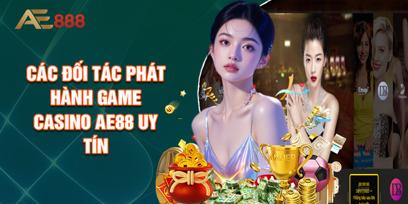 Các Đối Tác Phát Hành Game Casino AE88 Uy Tín