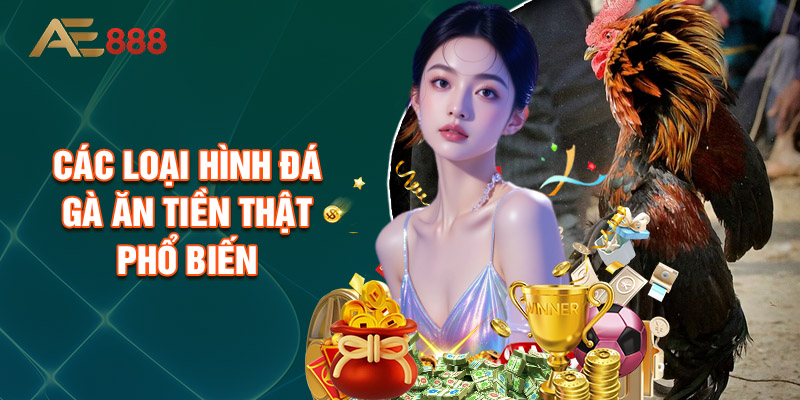 Các Loại Hình Đá Gà Ăn Tiền Thật Phổ Biến
