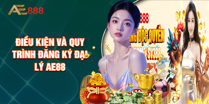 Điều Kiện Và Quy Trình Đăng Ký Đại Lý AE88