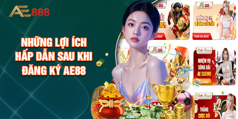 Những Lợi Ích Hấp Dẫn Sau Khi Đăng Ký AE88