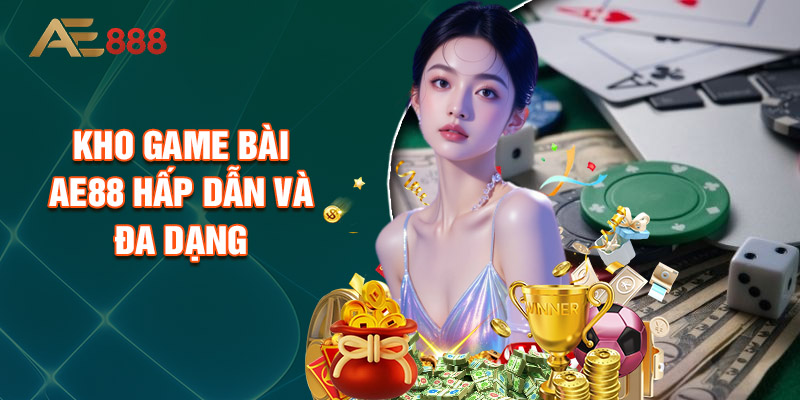 Kho Game Bài Ae88 Hấp Dẫn Và Đa Dạng