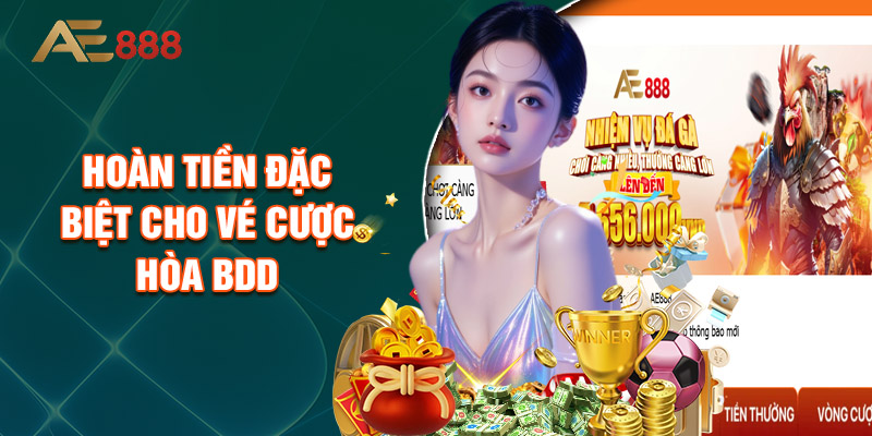 Hoàn Tiền Đặc Biệt Cho Vé Cược Hòa BDD