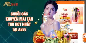 Chuỗi Các Khuyến Mãi Tân Thủ Hot Nhất Tại AE88