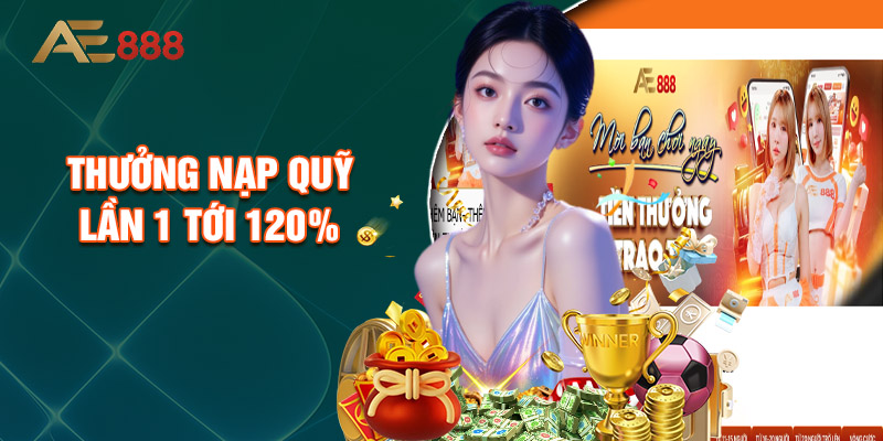 Thưởng nạp quỹ lần 1 tới 120%