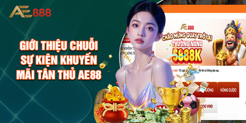 Giới Thiệu Chuỗi Sự Kiện Khuyến Mãi Tân Thủ AE88