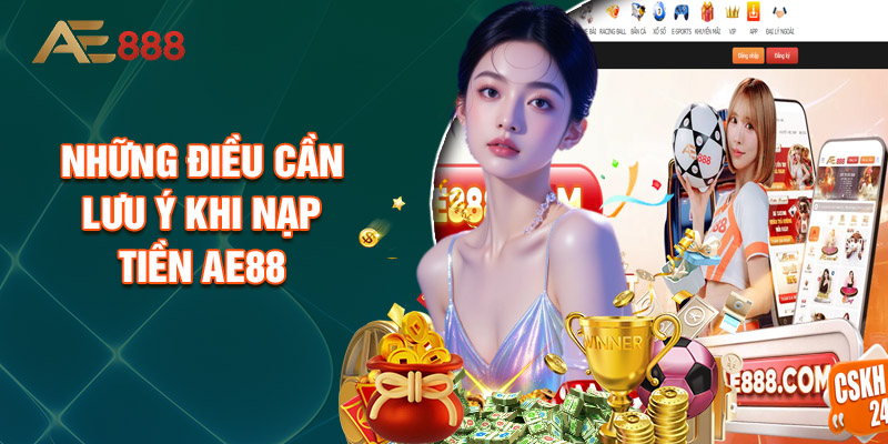 Những Điều Cần Lưu Ý Khi Nạp Tiền AE88