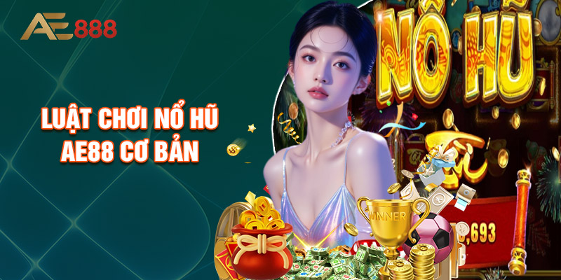 Luật Chơi Nổ Hũ Ae88 Cơ Bản