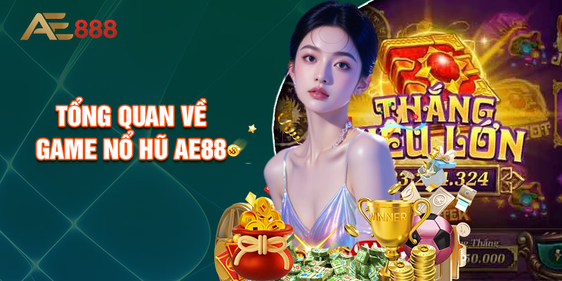 Tổng Quan Về Game Nổ Hũ Ae88