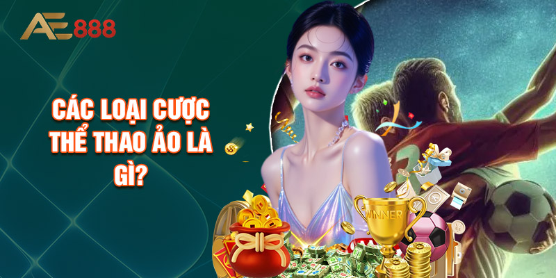 Các Loại Cược Thể Thao Ảo Là Gì?