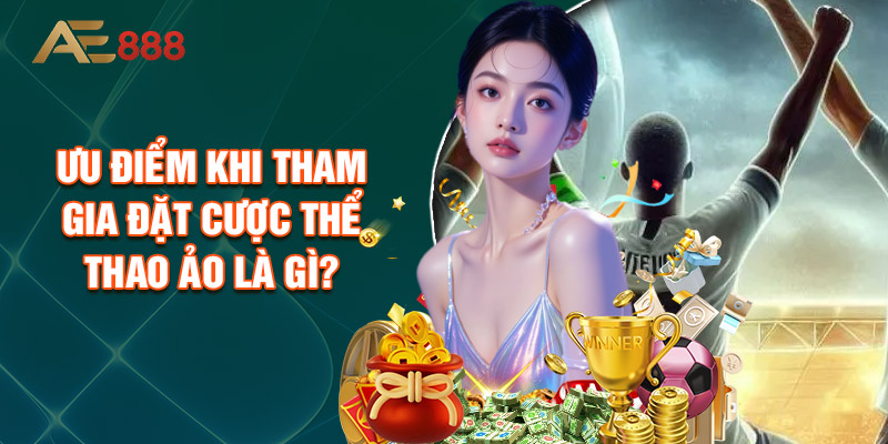 Ưu Điểm Khi Tham Gia Đặt Cược Thể Thao Ảo Là Gì?