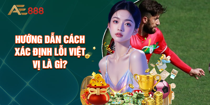 Hướng Dẫn Cách Xác Định Lỗi Việt Vị Là Gì?
