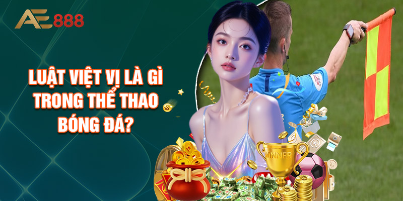 Luật Việt Vị Là Gì Trong Thể Thao Bóng Đá?